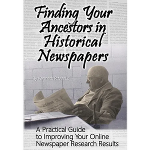 Finding Your Ancestors in Historical Newspapers: A Practical Guide to Improving Your Online Newspaper Research Results - Paperback