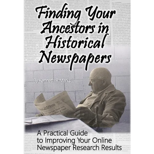 Finding Your Ancestors in Historical Newspapers: A Practical Guide to Improving Your Online Newspaper Research Results - Paperback