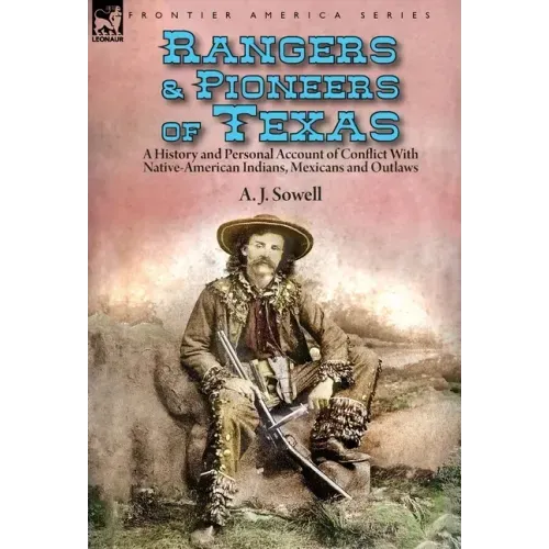 Rangers and Pioneers of Texas: a History and Personal Account of Conflict with Native-American Indians, Mexicans and Outlaws - Hardcover