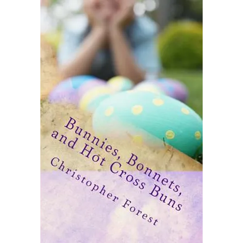 Bunnies, Bonnets, and Hot Cross Buns: The History, Legends, and Lore of Easter - Paperback