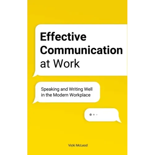 Effective Communication at Work: Speaking and Writing Well in the Modern Workplace - Paperback