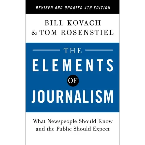 The Elements of Journalism, Revised and Updated 4th Edition: What Newspeople Should Know and the Public Should Expect - Paperback