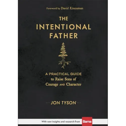 The Intentional Father: A Practical Guide to Raise Sons of Courage and Character - Hardcover