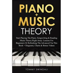 Piano + Music Theory: Start Playing The Piano, Songwriting & Reading Music Theory Right Away. Lessons For Beginners Or Refreshing The Advanc - Paperback