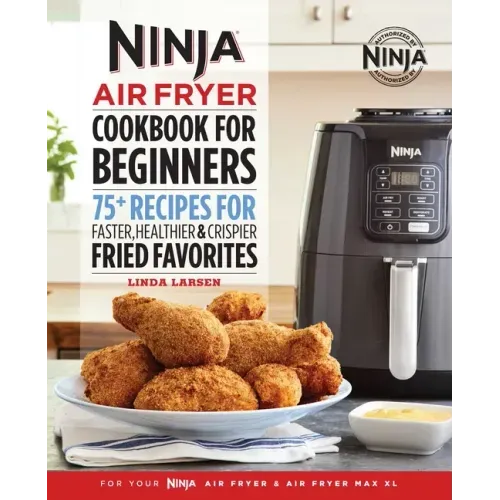 The Official Ninja Air Fryer Cookbook for Beginners: 75+ Recipes for Faster, Healthier, & Crispier Fried Favorites - Paperback