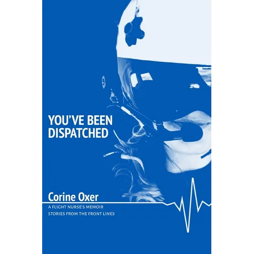 You've Been Dispatched: A Flight Nurse's Memoir - Stories from the Front Lines - Paperback