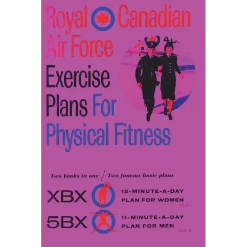 Royal Canadian Air Force Exercise Plans for Physical Fitness: Two Books in One / Two Famous Basic Plans (The XBX Plan for Women, the 5BX Plan for Men) - Paperback