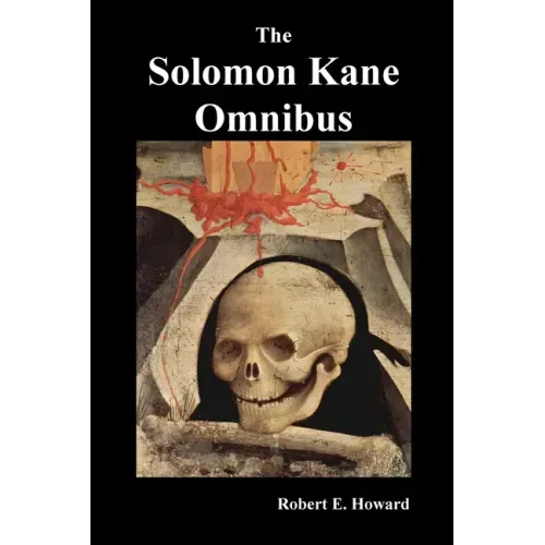 The Solomon Kane Omnibus: Skulls in the Stars, the Footfalls Within, the Moon of Skulls, the Hills of the Dead, Wings in the Night, Rattle of Bo - Paperback
