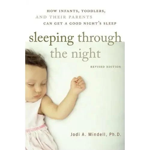 Sleeping Through the Night, Revised Edition: How Infants, Toddlers, and Their Parents Can Get a Good Night's Sleep - Paperback