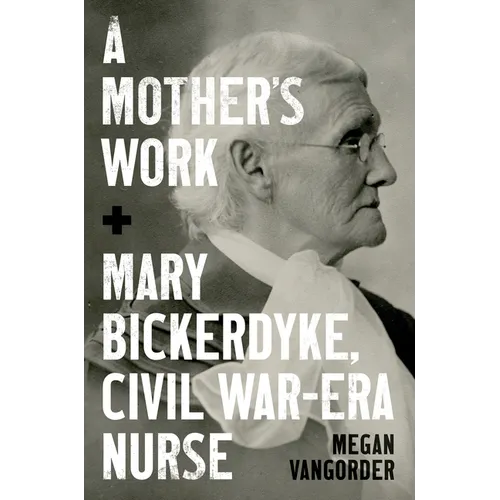 A Mother's Work: Mary Bickerdyke, Civil War-Era Nurse - Hardcover
