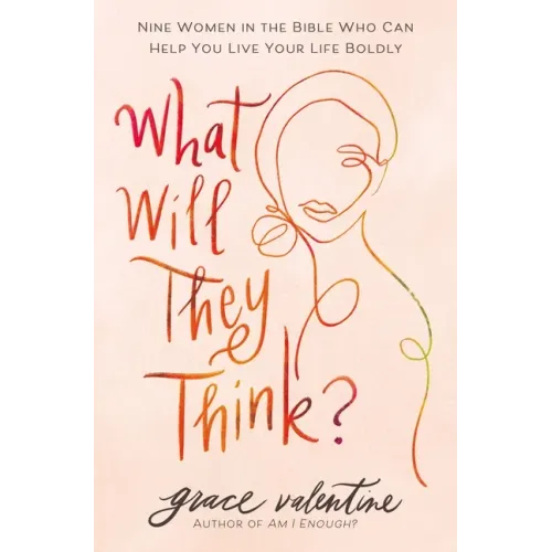 What Will They Think?: Nine Women in the Bible Who Can Help You Live Your Life Boldly - Paperback