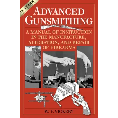 Advanced Gunsmithing: A Manual of Instruction in the Manufacture, Alteration, and Repair of Firearms (75th Anniversary Edition) - Paperback