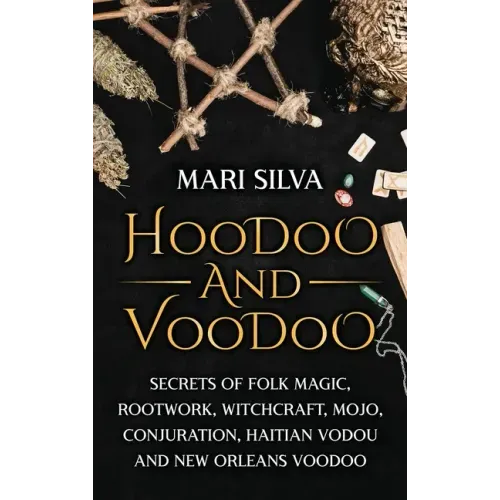 Hoodoo and Voodoo: Secrets of Folk Magic, Rootwork, Witchcraft, Mojo, Conjuration, Haitian Vodou and New Orleans Voodoo - Hardcover
