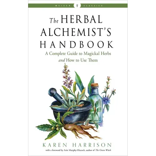 The Herbal Alchemist's Handbook: A Complete Guide to Magickal Herbs and How to Use Them - Paperback