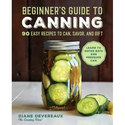 Beginner's Guide to Canning: 90 Easy Recipes to Can, Savor, and Gift - Paperback