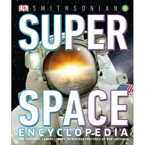 Super Space Encyclopedia: The Furthest, Largest, Most Spectacular Features of Our Universe - Hardcover