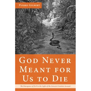 God Never Meant for Us to Die: The Emergence of Evil in the Light of the Genesis Creation Account - Hardcover