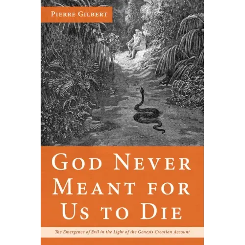 God Never Meant for Us to Die: The Emergence of Evil in the Light of the Genesis Creation Account - Hardcover