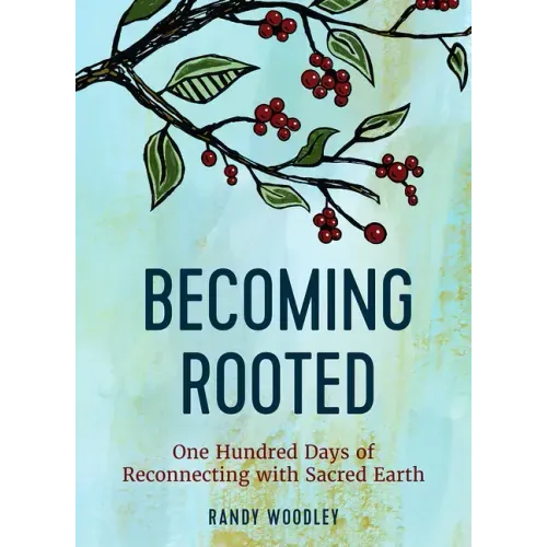 Becoming Rooted: One Hundred Days of Reconnecting with Sacred Earth - Hardcover