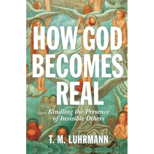 How God Becomes Real: Kindling the Presence of Invisible Others - Paperback