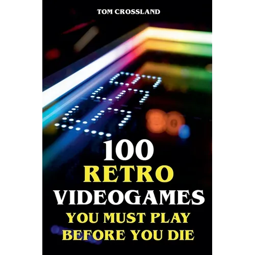 100 Retro Videogames You Must Play Before You Die - Paperback