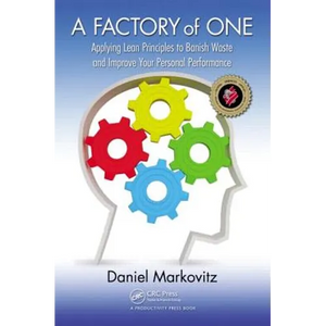 A Factory of One: Applying Lean Principles to Banish Waste and Improve Your Personal Performance - Paperback