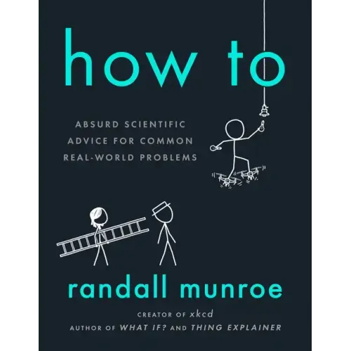 How to: Absurd Scientific Advice for Common Real-World Problems - Hardcover