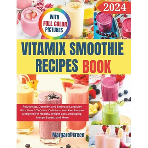 Complete Vitamix Smoothie Recipes Book: Rejuvenate, Detoxify, and Embrace Longevity With Over 100 Quick, Delicious, And Fast Recipes Designed For Heal - Paperback