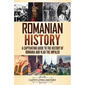 Romanian History: A Captivating Guide to the History of Romania and Vlad the Impaler - Paperback