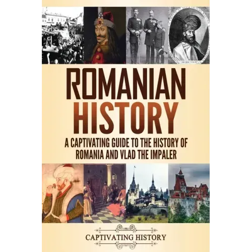 Romanian History: A Captivating Guide to the History of Romania and Vlad the Impaler - Paperback