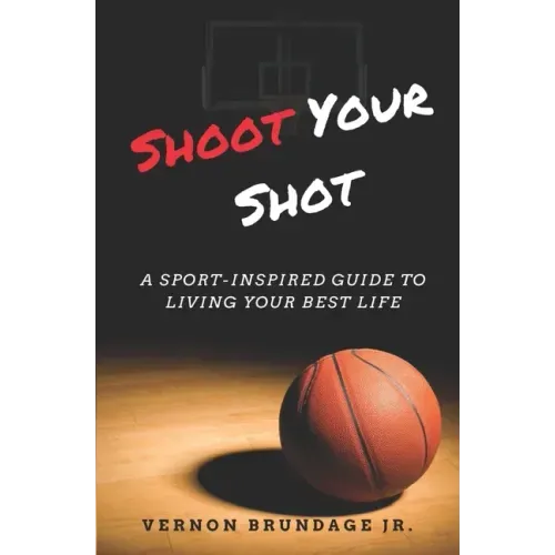 Shoot Your Shot: A Sport-Inspired Guide To Living Your Best Life - Paperback