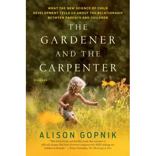 The Gardener and the Carpenter: What the New Science of Child Development Tells Us about the Relationship Between Parents and Children - Paperback