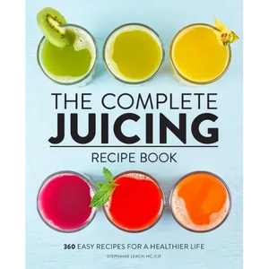 The Complete Juicing Recipe Book: 360 Easy Recipes for a Healthier Life - Hardcover