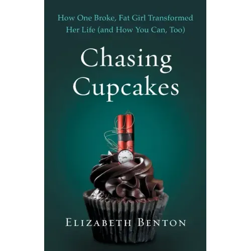 Chasing Cupcakes: How One Broke, Fat Girl Transformed Her Life (and How You Can, Too) - Paperback