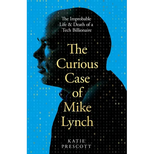 The Curious Case of Mike Lynch: The Improbable Life & Death of a Tech Billionaire - Hardcover