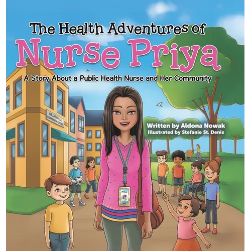 The Health Adventures of Nurse Priya: A Story About a Public Health Nurse and Her Community - Hardcover