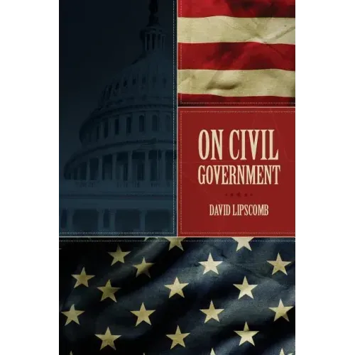 On Civil Government: Its Origin, Mission & Destiny, & the Christian's Relation to It - Paperback