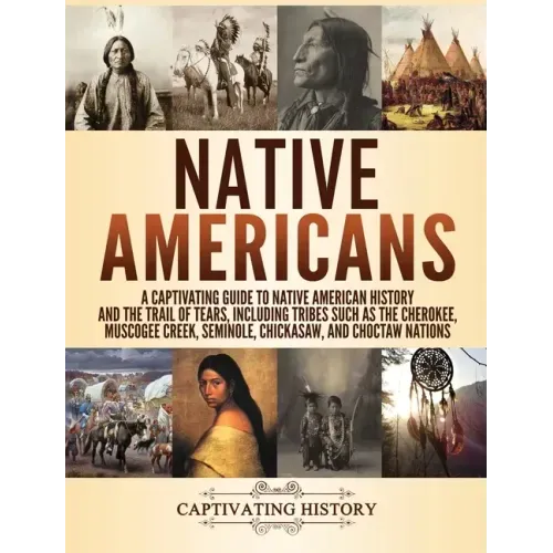 Native Americans: A Captivating Guide to Native American History and the Trail of Tears, Including Tribes Such as the Cherokee, Muscogee - Hardcover