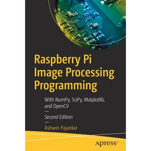 Raspberry Pi Image Processing Programming: With Numpy, Scipy, Matplotlib, and Opencv - Paperback