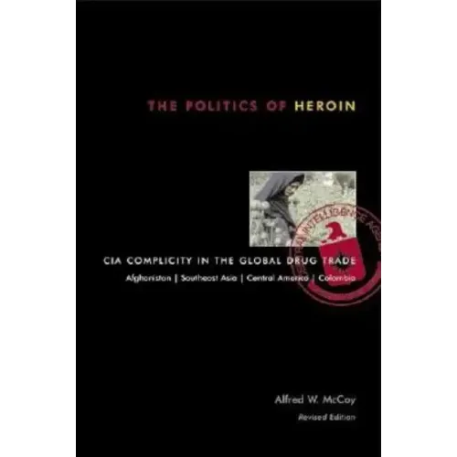 The Politics of Heroin: CIA Complicity in the Global Drug Trade - Paperback
