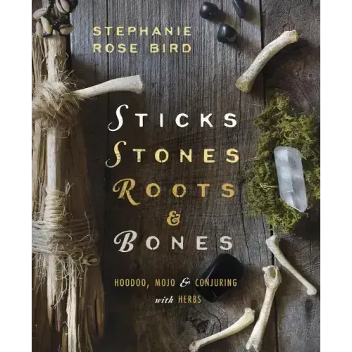 Sticks, Stones, Roots & Bones: Hoodoo, Mojo & Conjuring with Herbs - Paperback