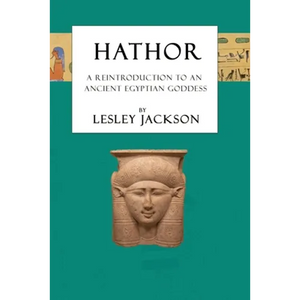 Hathor: A Reintroduction to an Ancient Egyptian Goddess - Paperback