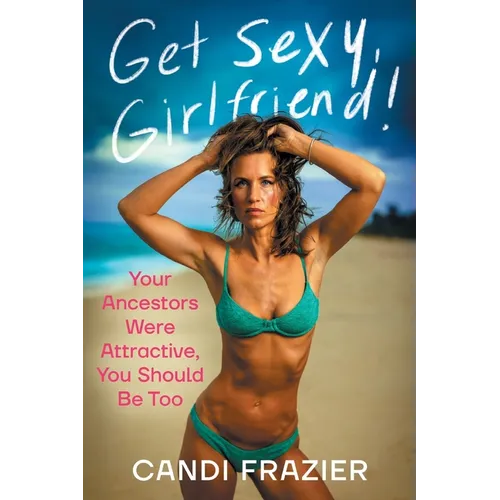 Get Sexy, Girlfriend!: Your Ancestors Were Attractive, You Should Be Too - Paperback
