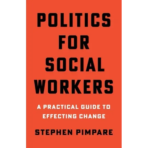 Politics for Social Workers: A Practical Guide to Effecting Change