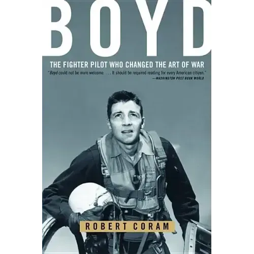 Boyd: The Fighter Pilot Who Changed the Art of War - Paperback
