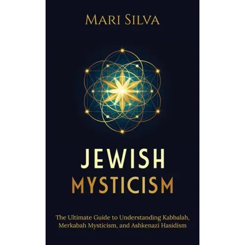 Jewish Mysticism: The Ultimate Guide to Understanding Kabbalah, Merkabah Mysticism, and Ashkenazi Hasidism - Hardcover