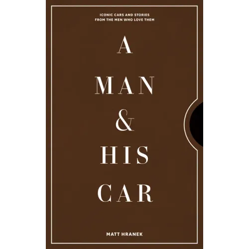 A Man & His Car: Iconic Cars and Stories from the Men Who Love Them - Hardcover