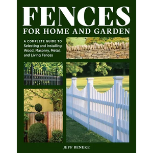 Fences for Home and Garden: A Complete Guide to Selecting and Installing Wood, Masonry, Metal, and Living Fences - Paperback
