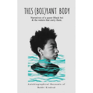 This (Boi)yant Body: Narratives of a queer Black boi and the waters that carry them. - Paperback