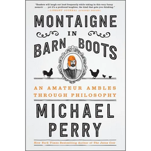 Montaigne in Barn Boots: An Amateur Ambles Through Philosophy - Paperback